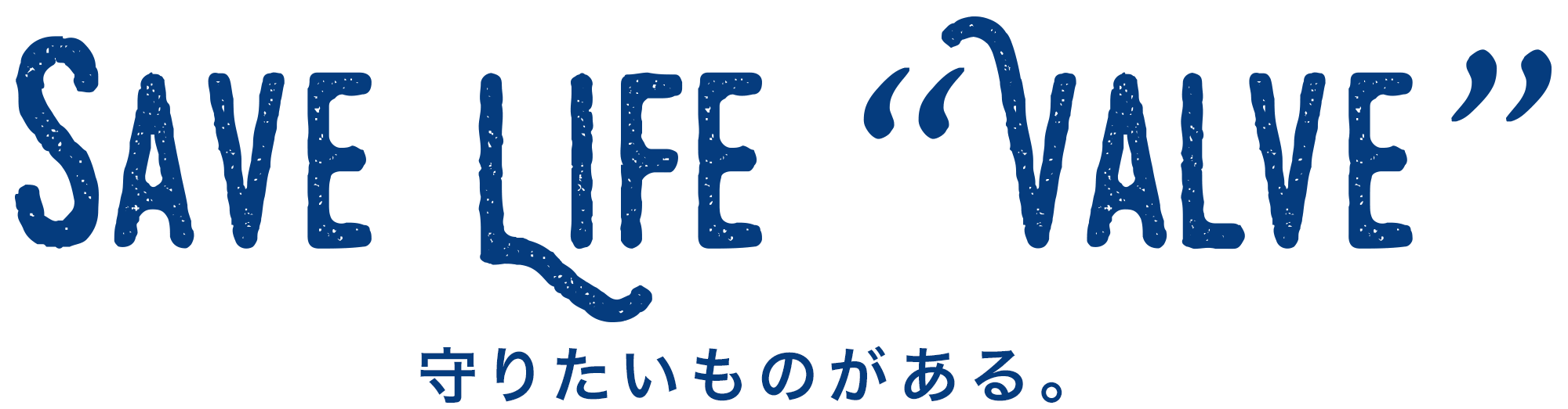 Save Life Valve 守りたいものがある。